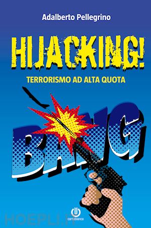 pellegrino adalberto - hijacking! terrorismo ad alta quota
