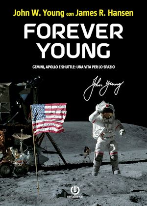 hansen james r.; young john w. - forever young. gemini, apollo, shuttle: una vita per lo spazio