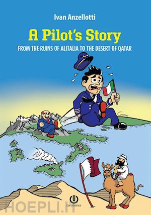 anzellotti ivan - a pilot's story. from the ruins of alitalia to the desert of qatar. nuova ediz.