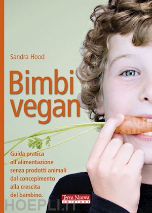 hood sandra - bimbi vegan. guida pratica all'alimentazione senza prodotti animali dal concepim