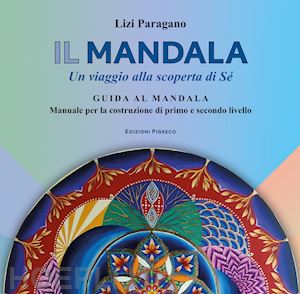 paragano lizi - il mandala. un viaggio alla scoperta di sé. guida al mandala. manuale per la costruzione di primo e secondo livello