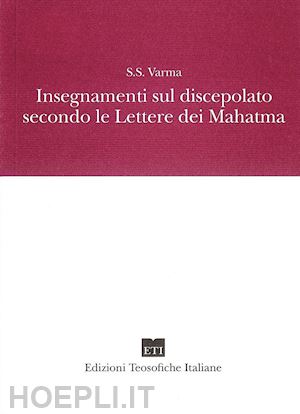 varma s.s.; moschin calvi p. (curatore); girardi nicosia b. (curatore); sempi e. (curatore) - insegnamenti sul discepolato secondo le lettere dei mahatma