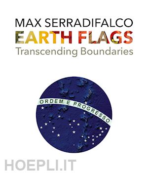 serradifalco max - earth flags. transcending boundaries. ediz. illustrata
