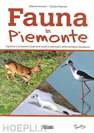 forneris gilberto; rolando claudio - fauna in piemonte. imparare a conoscere e osservare uccelli e mammiferi, dalla montagna alla pianura