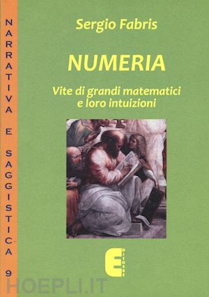 fabris sergio - numeria. vite di grandi matematici e loro intuizioni