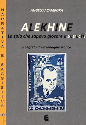 acampora angelo - alekhine - la spia che sapeva giocare a scacchi