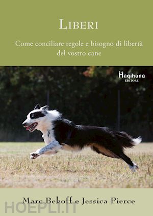 bekoff marc; pierce jessica - liberi. come conciliare regole e bisogno di liberta' del vostro cane