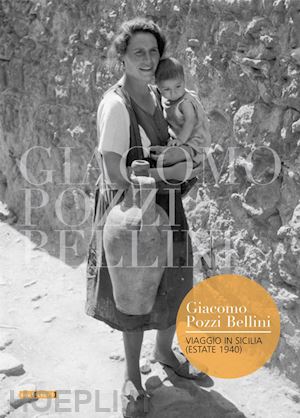 pozzi bellini giacomo - giacomo pozzi bellini. viaggio in sicilia, estate 1940