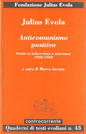evola julius - anticomunismo positivo. scritti su bolscevismo e marxismo (1938-1968)