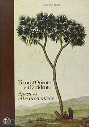 sanino domenico - tesori d'oriente e d'occidente. spezie ed erbe aromatiche