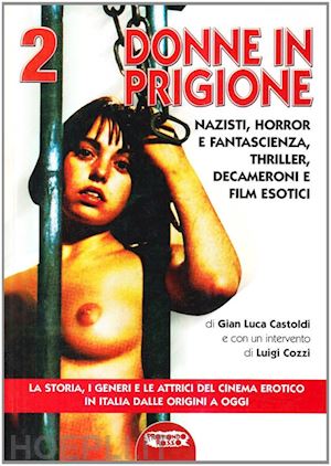 castoldi gian luca - il cinema erotico italiano dalle origini a oggi. vol. 2: donne in prigione