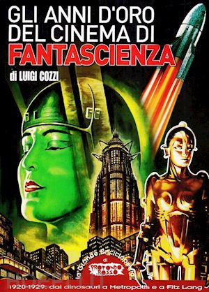 cozzi luigi - gli anni d'oro del cinema di fantascienza. 1920-1929. dai dinosauri a metropolis e a fritz lang