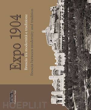 d'adda roberta; lusardi stefano; onger sergio - expo 1904. brescia tra modernità e tradizione. ediz. multilingue