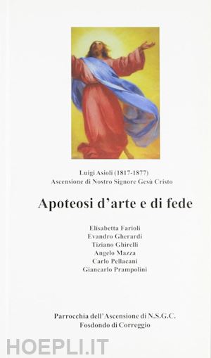 pellacani c. (curatore); mazza a. (curatore); farioli e. (curatore) - luigi asioli: apoteosi d'arte e di fede