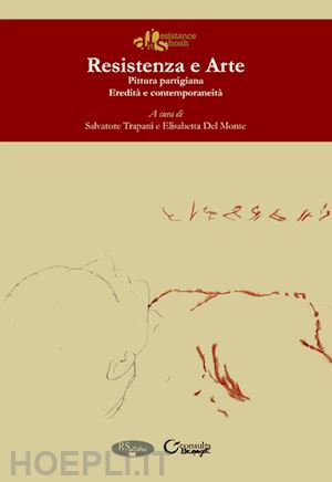 trapani salvatore; del monte elisabetta - resistenza e arte. pittura partigiana. eredità e contemporaneità