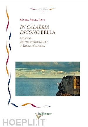 rati maria silvia - in calabria dicono bella. indagini sul parlato giovanile di reggio calabria