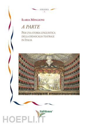 mingioni ilaria - a parte. per una storia linguistica della didascalia teatrale in italia