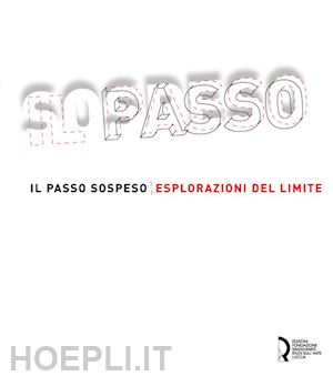 romanini a.(curatore) - il passo sospeso. esplorazioni del limite. ediz. italiana e inglese