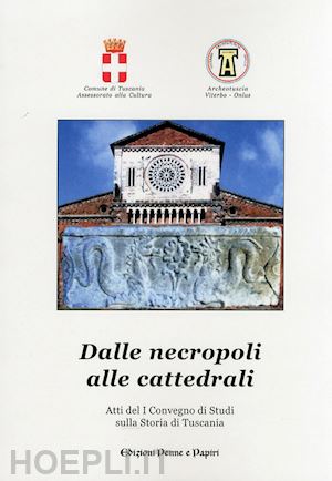  - dalle necropoli alle cattedrali. atti del 1° convegno di studi sulla storia di tuscania