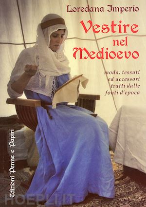 imperio loredana - vestire nel medioevo. moda, tessuti ed accessori tratti dalle fonti d'epoca