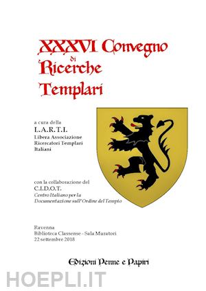libera associazione ricercatori templari italiani(curatore) - atti del xxxvi convegno di ricerche templari