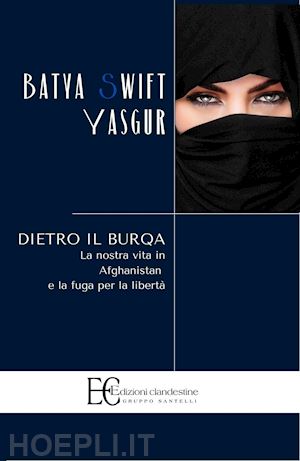 yasgur batya swift - dietro il burqa. la nostra vita in afghanistan e la fuga per la liberta'