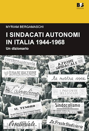 bergamaschi myriam - i sindacati autonomi in italia 1944-1968. un dizionario