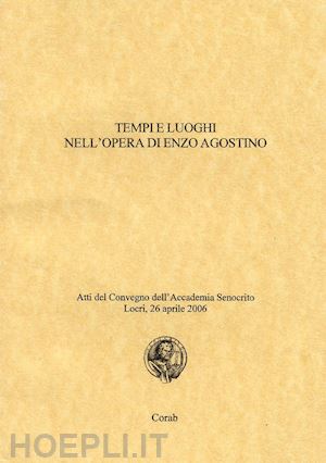 palumbo m.g.(curatore) - tempi e luoghi nell'opera di enzo agostino. atti del convegno dell'accademia senocrito ( locri, 26 aprile 2006)