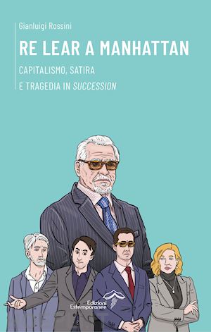 rossini gianluigi - re lear a manhattan. capitalismo, satira e tragedia in «succession»