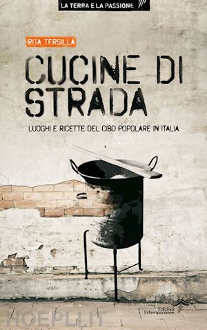 tersilla rita - cucine di strada. luoghi e ricette del cibo popolare in italia