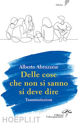 abruzzese alberto - delle cose che non si sanno si deve dire. transmutazioni