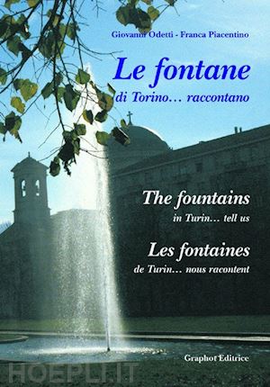 odetti giovanni; piacentino franca - le fontane di torino... raccontano. ediz. italiana, francese e inglese