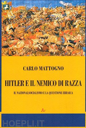 mattogno carlo - hitler e il nemico di razza. il nazionalsocialismo e la questione ebraica