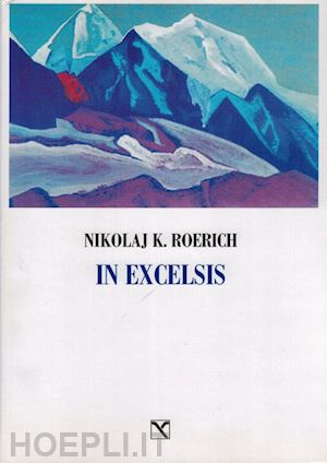 roerich nikolaj k.; valerio a. k. (curatore); vivarelli c. (curatore) - in excelsis. i valichi del cielo