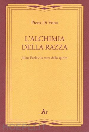 di vona piero - l'alchimia della razza. julius evola e la razza dello spirito