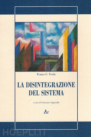 freda franco g.; ingravalle f. (curatore) - la disintegrazione del sistema