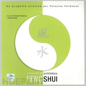 parancola s.(curatore); beghi c.(curatore) - compendio di architettura feng shui. un progetto olistico per polesine parmense. ediz. illustrata