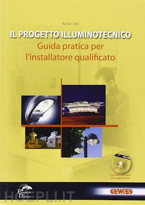 autori vari - progetto illuminotecnico. guida pratica per l'installatore qualificato. con cd-r