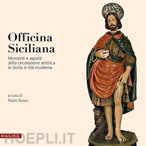 russo p. (curatore) - officina siciliana. momenti e aspetti della circolazione artistica in sicilia