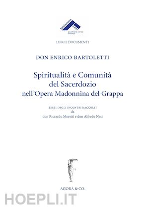 bartoletti enrico - spiritualità e comunità del sacerdozio nell'opera madonnina del grappa