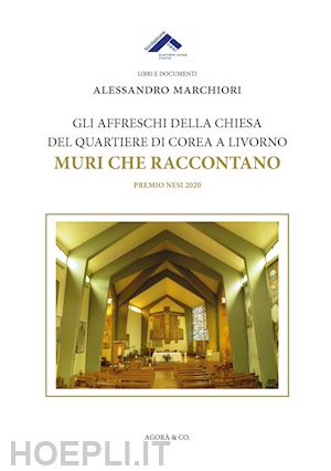 marchiori alessandro - affreschi della chiesa del quartiere di corea a livorno. muri che raccontano (gl