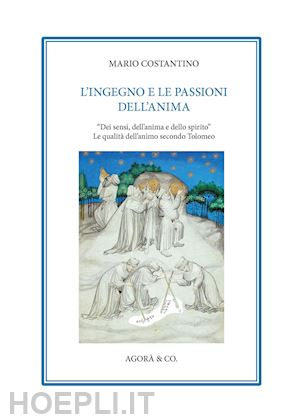 costantino mario - l'ingegno e le passioni dell'anima. «dei sensi, dell'anima e dello spirito». le qualità dell'animo secondo tolomeo