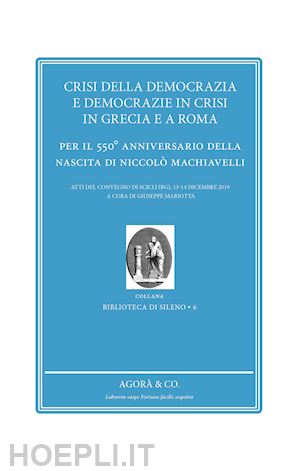 mariotta g.(curatore) - crisi della democrazia e democrazie in crisi in grecia e a roma. per il 550° anniversario della nascita di niccolò machiavelli