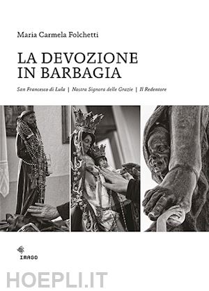 folchetti maria carmela - la devozione in barbagia. san francesco di lula, nostra signora delle grazie, il redentore. ediz. illustrata