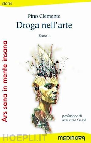 clemente pino; pantaleone gino - ars sana in mente insana: droga nell'arte-la follia nell'arte