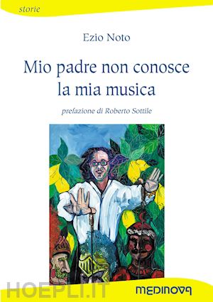 noto ezio - mio padre non conosce la mia musica