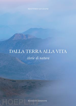 luciani matteo - dalla terra alla vita - storie di natura