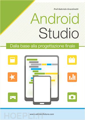 grandinetti gabriele - android studio. sviluppare vere applicazione android partendo da zero