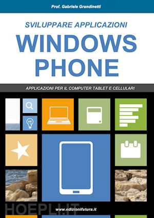 grandinetti gabriele - sviluppare applicazioni windows phone. partendo da zero