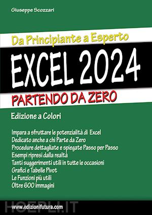 scozzari giuseppe - excel 2024. da principiante a esperto partendo da zero. ediz. illustrata